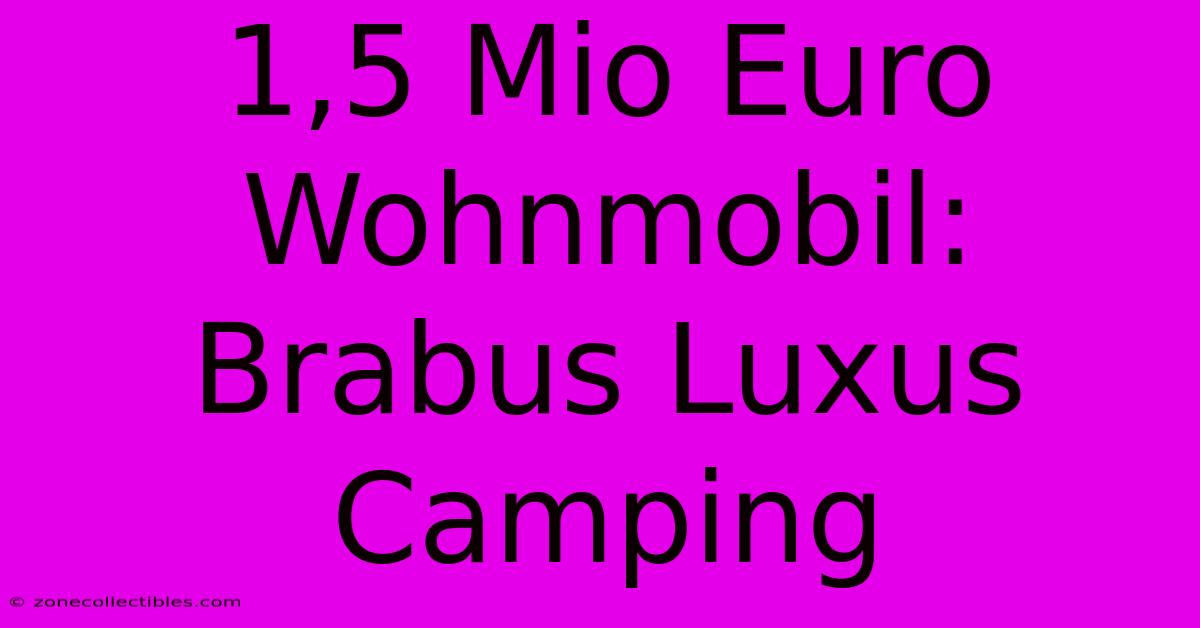 1,5 Mio Euro Wohnmobil: Brabus Luxus Camping