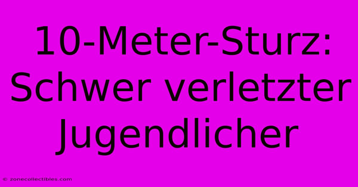 10-Meter-Sturz: Schwer Verletzter Jugendlicher