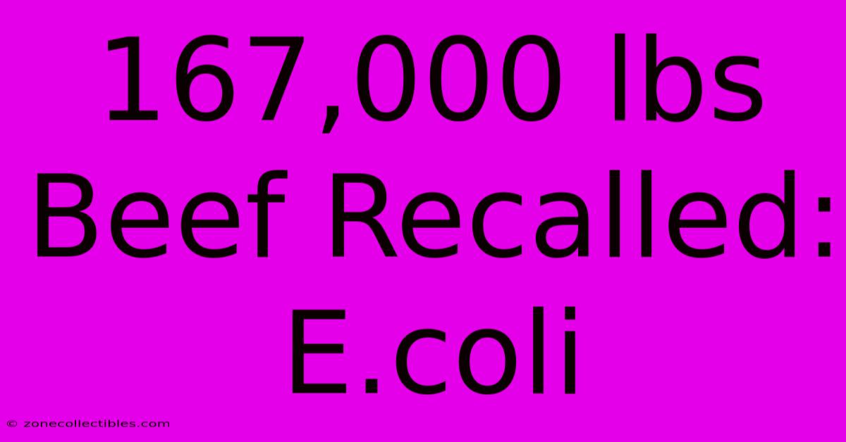 167,000 Lbs Beef Recalled: E.coli