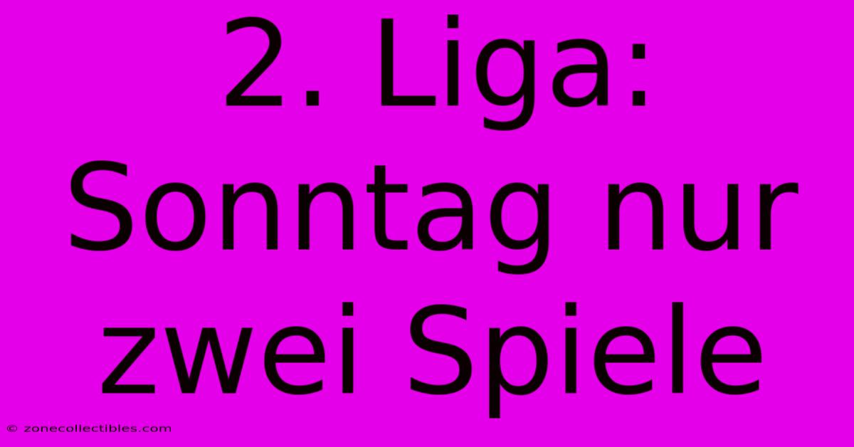 2. Liga: Sonntag Nur Zwei Spiele