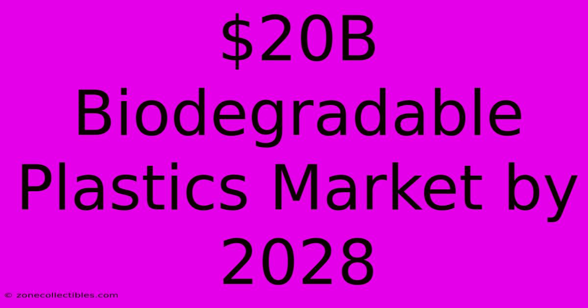 $20B Biodegradable Plastics Market By 2028