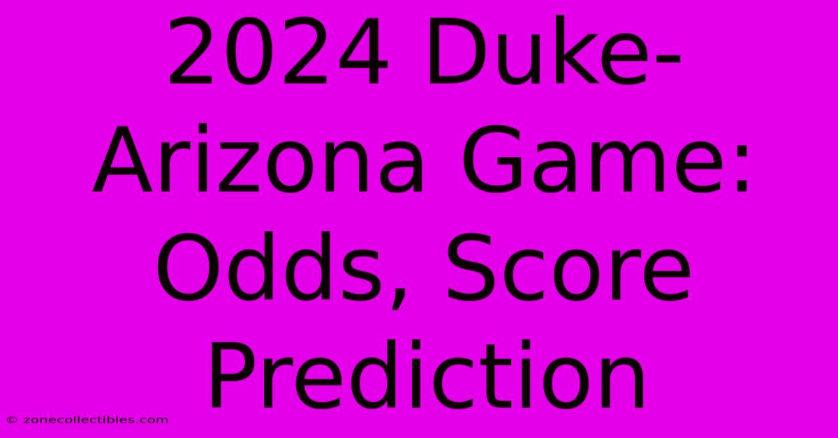 2024 Duke-Arizona Game: Odds, Score Prediction