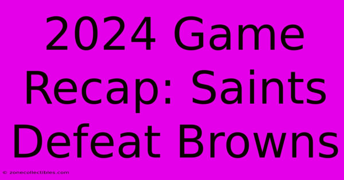 2024 Game Recap: Saints Defeat Browns