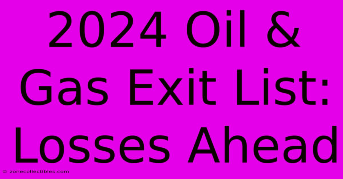 2024 Oil & Gas Exit List: Losses Ahead