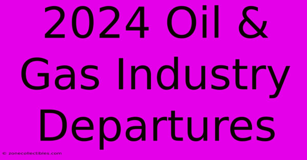 2024 Oil & Gas Industry Departures