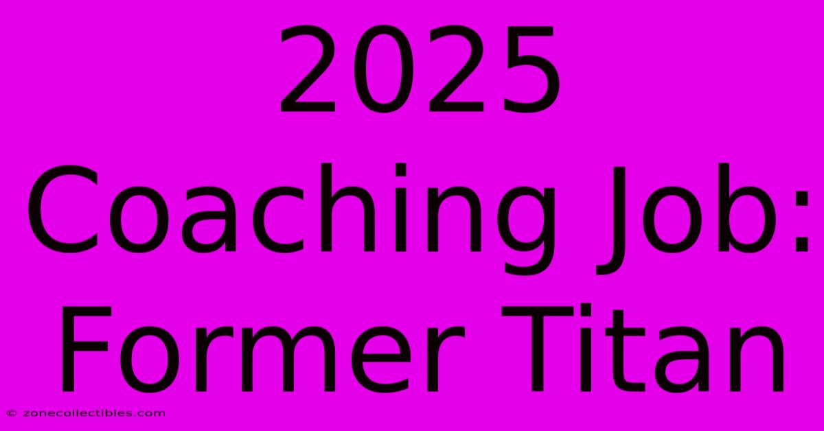 2025 Coaching Job: Former Titan