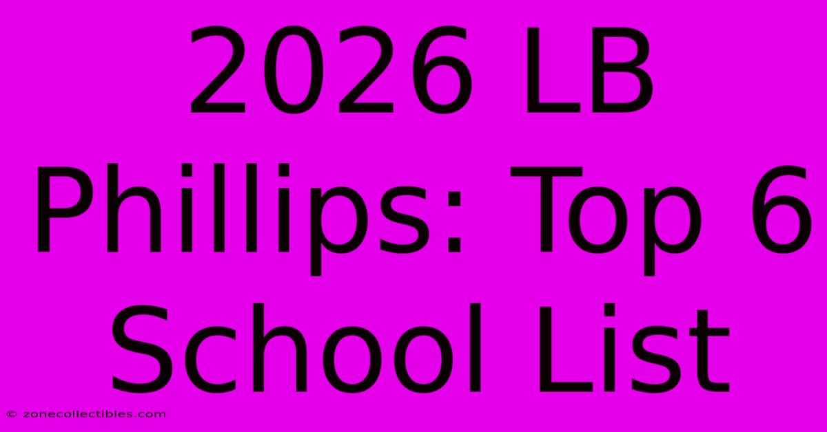 2026 LB Phillips: Top 6 School List