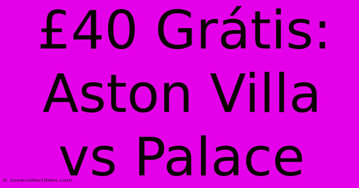 £40 Grátis: Aston Villa Vs Palace