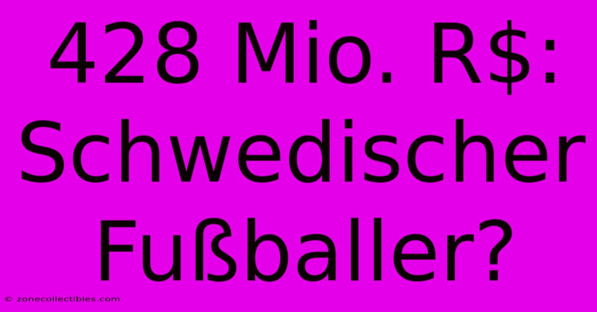 428 Mio. R$: Schwedischer Fußballer?