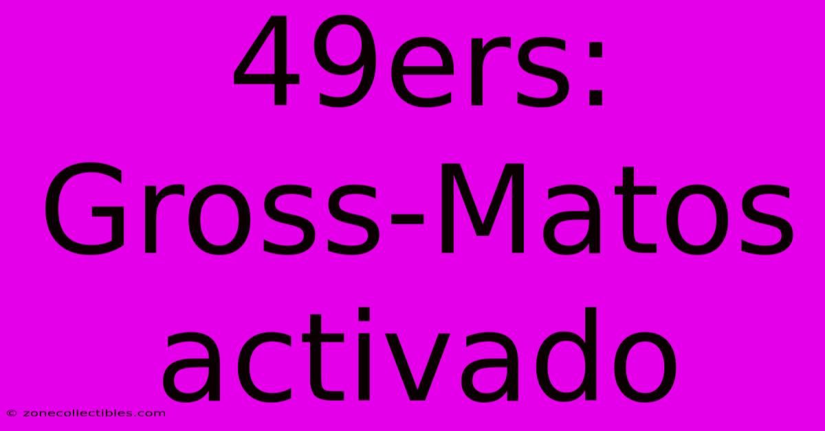 49ers: Gross-Matos Activado