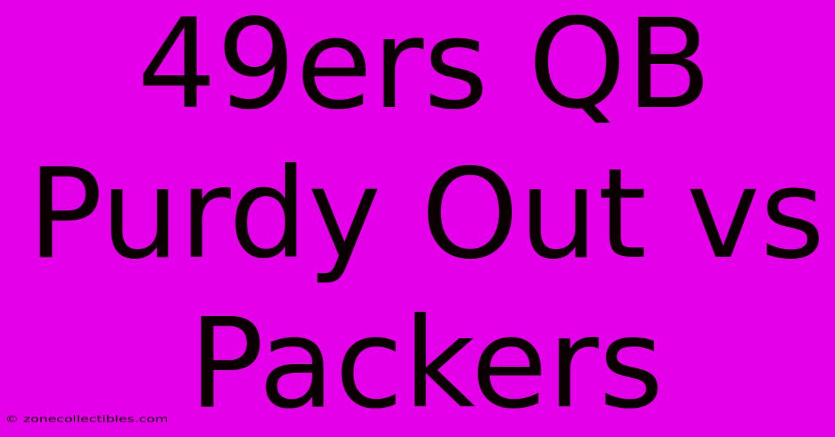 49ers QB Purdy Out Vs Packers