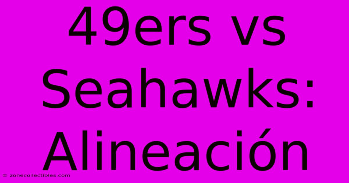 49ers Vs Seahawks: Alineación