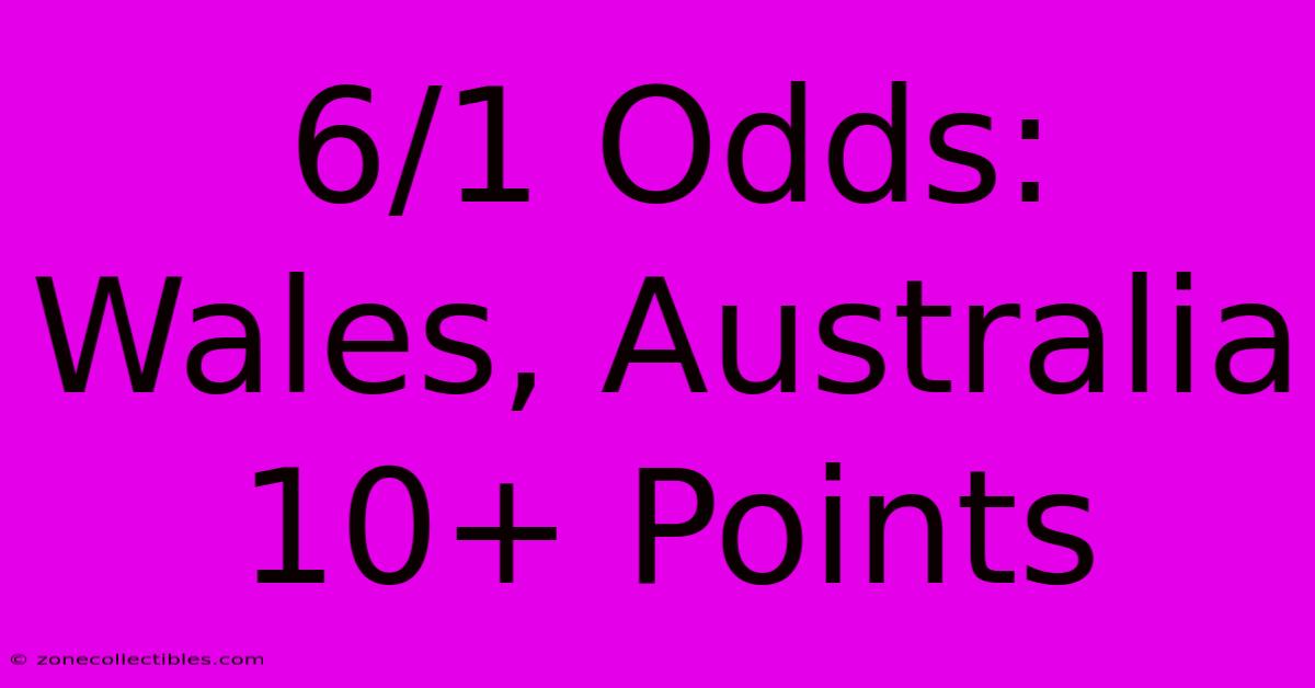 6/1 Odds: Wales, Australia 10+ Points