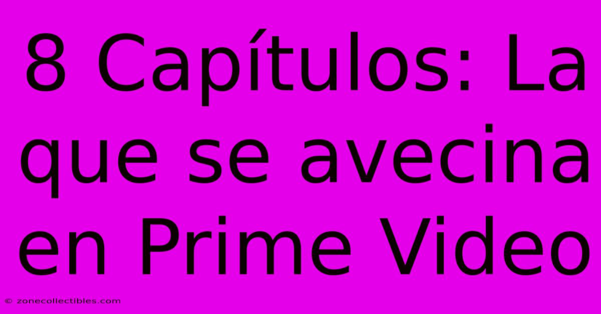 8 Capítulos: La Que Se Avecina En Prime Video