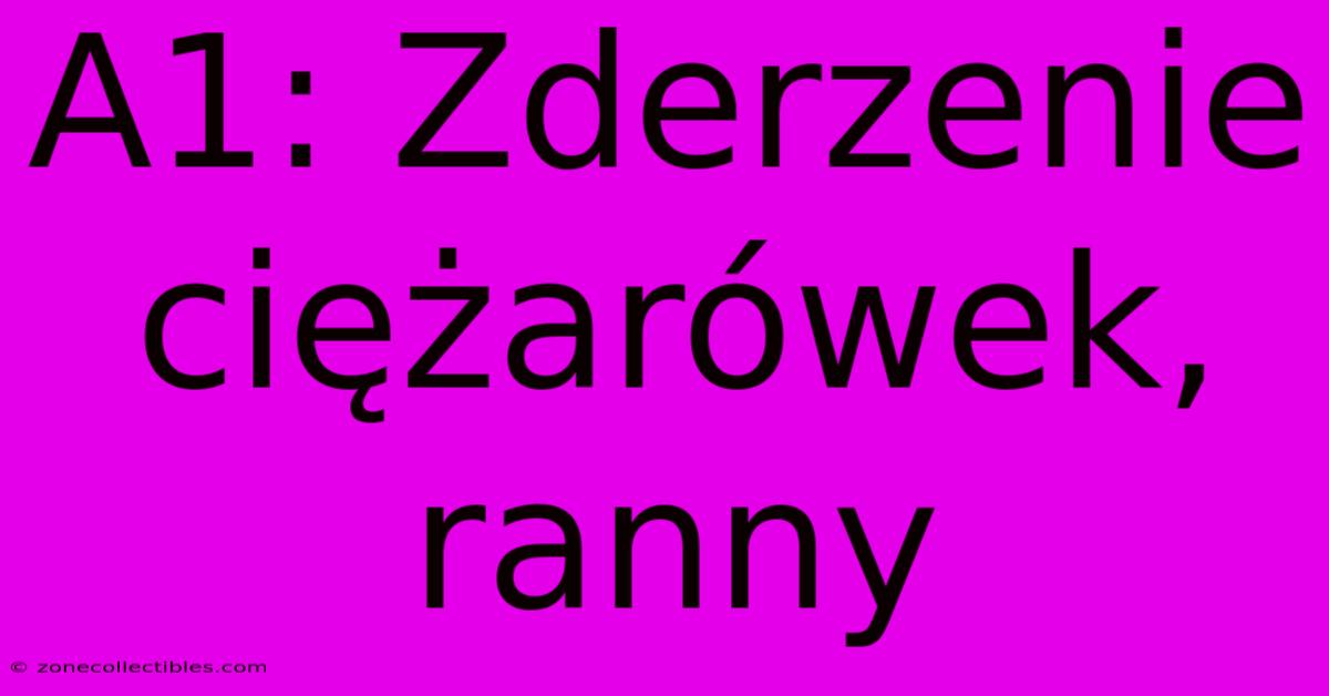 A1: Zderzenie Ciężarówek, Ranny