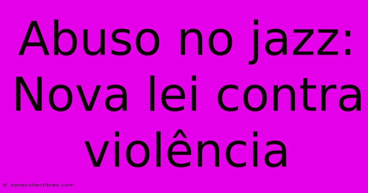 Abuso No Jazz: Nova Lei Contra Violência