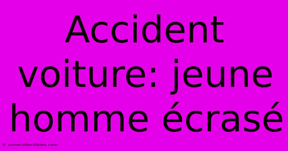 Accident Voiture: Jeune Homme Écrasé