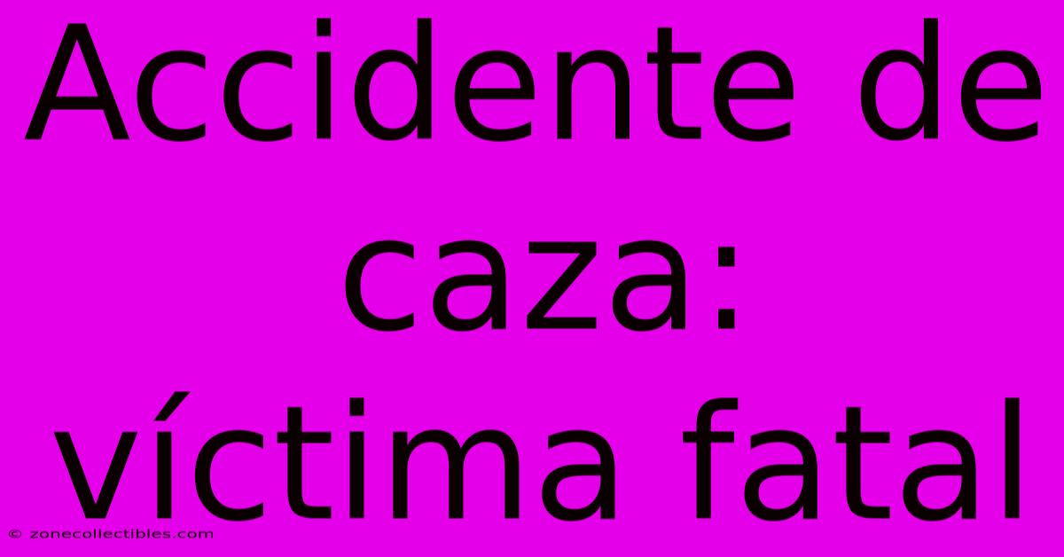 Accidente De Caza: Víctima Fatal