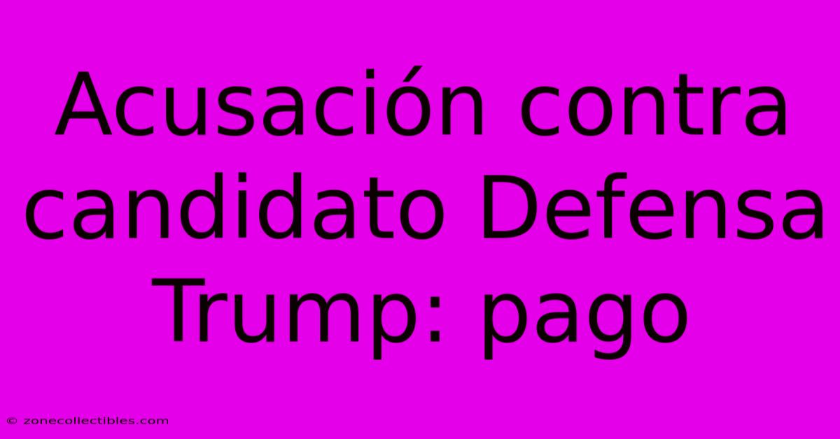 Acusación Contra Candidato Defensa Trump: Pago