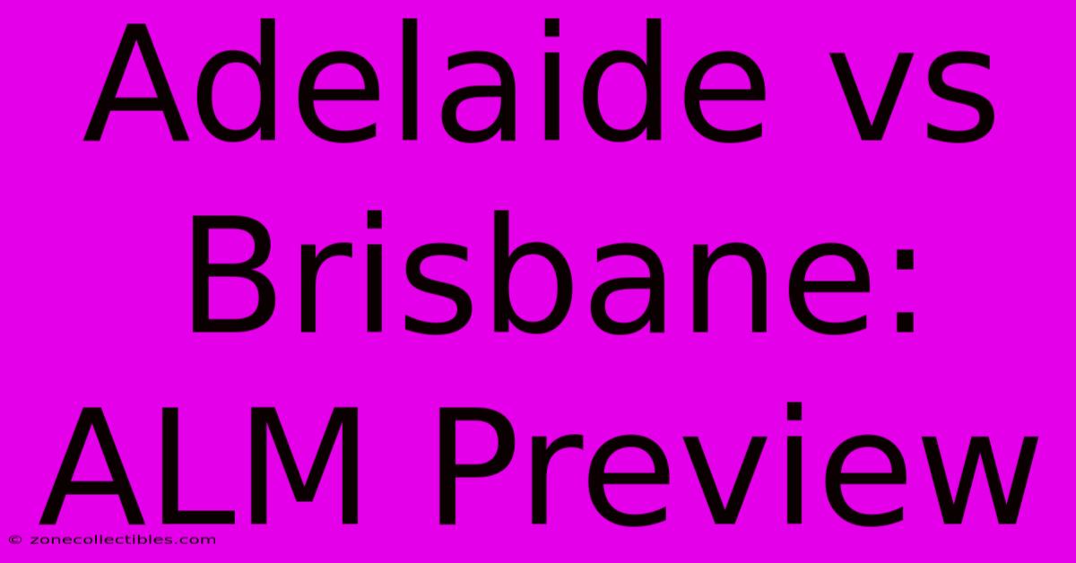 Adelaide Vs Brisbane: ALM Preview