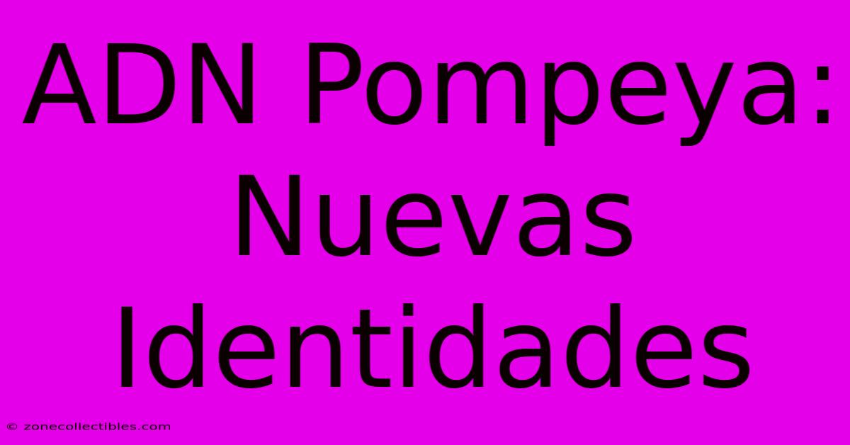 ADN Pompeya: Nuevas Identidades