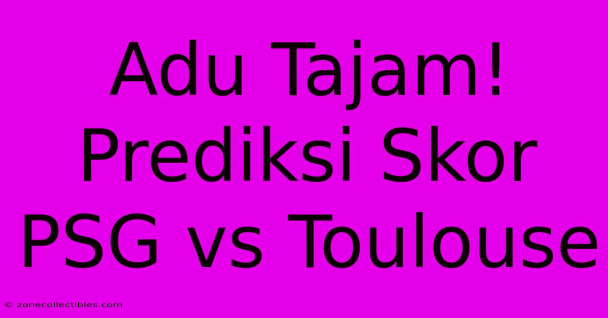 Adu Tajam! Prediksi Skor PSG Vs Toulouse