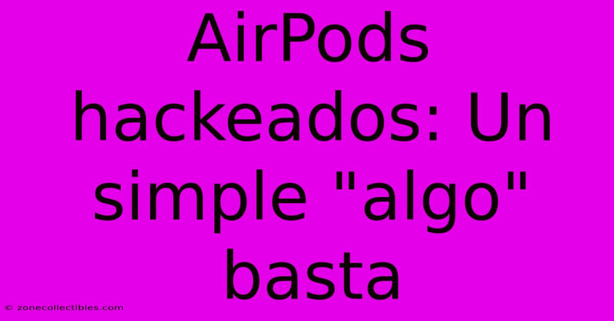 AirPods Hackeados: Un Simple 