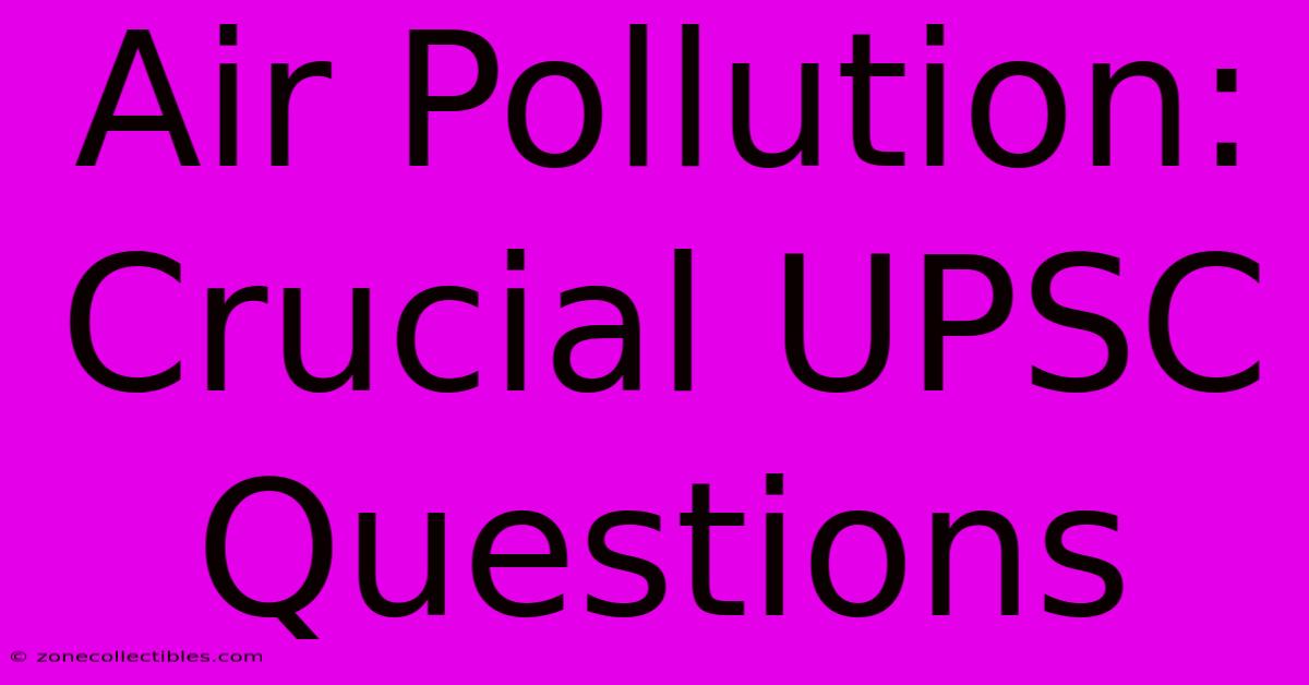 Air Pollution: Crucial UPSC Questions