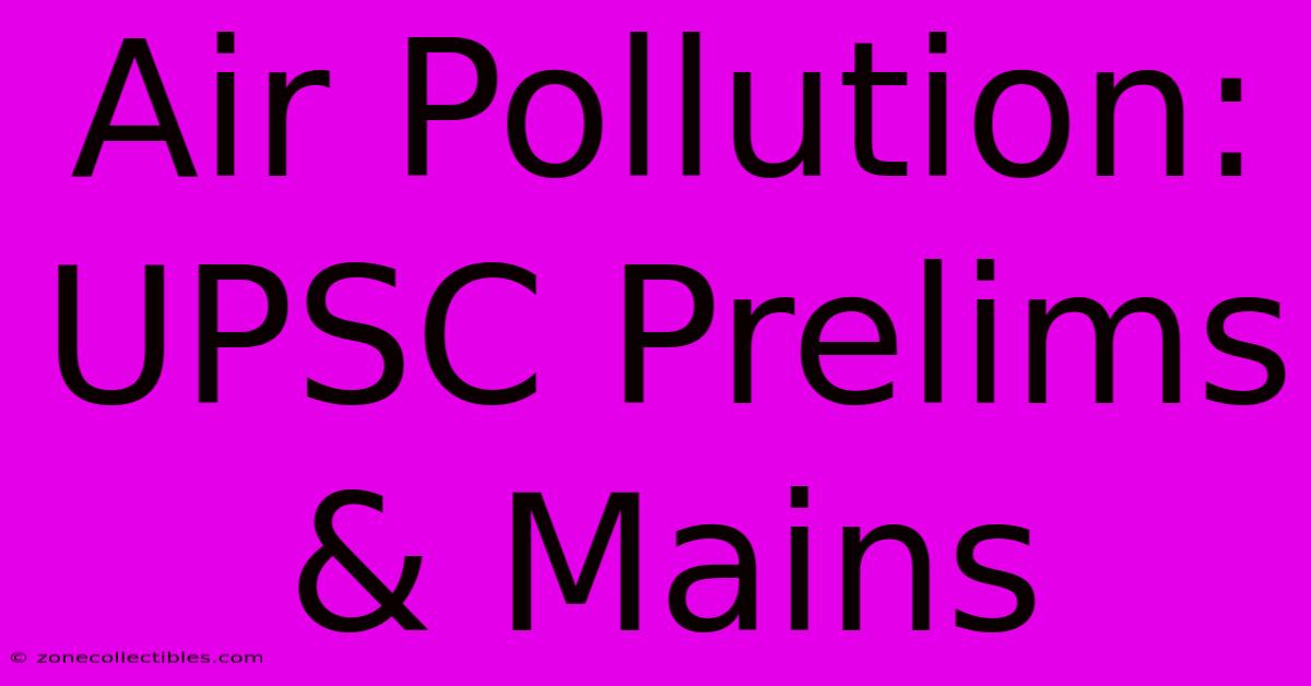 Air Pollution: UPSC Prelims & Mains