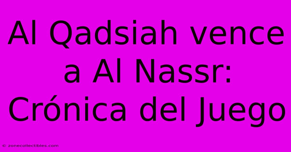 Al Qadsiah Vence A Al Nassr: Crónica Del Juego