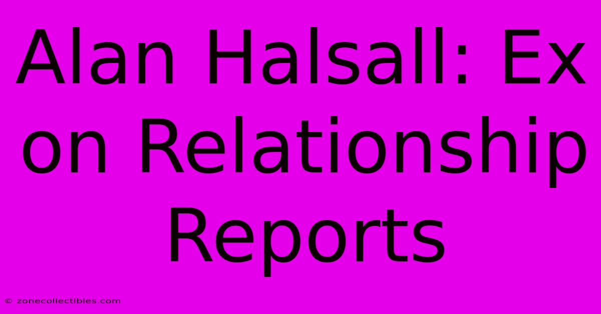 Alan Halsall: Ex On Relationship Reports