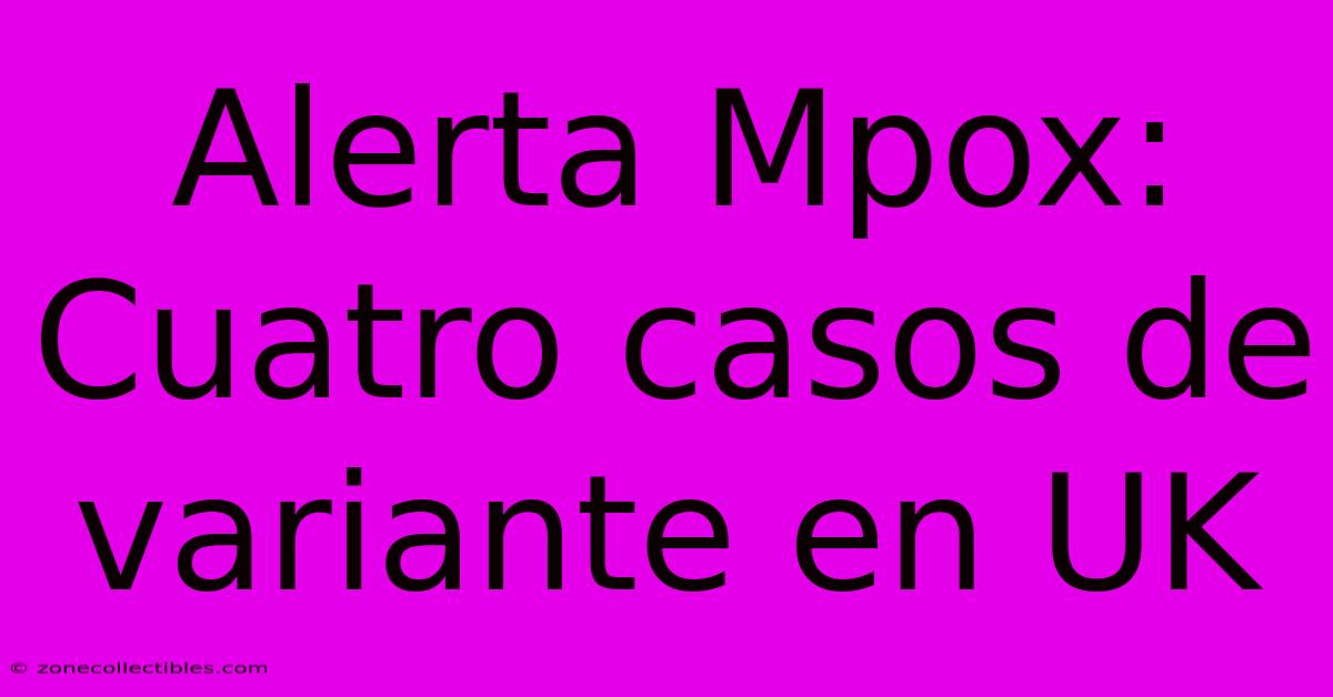 Alerta Mpox: Cuatro Casos De Variante En UK