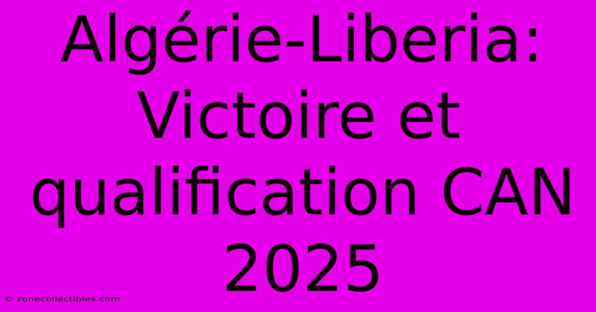 Algérie-Liberia: Victoire Et Qualification CAN 2025