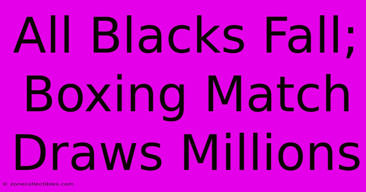 All Blacks Fall; Boxing Match Draws Millions