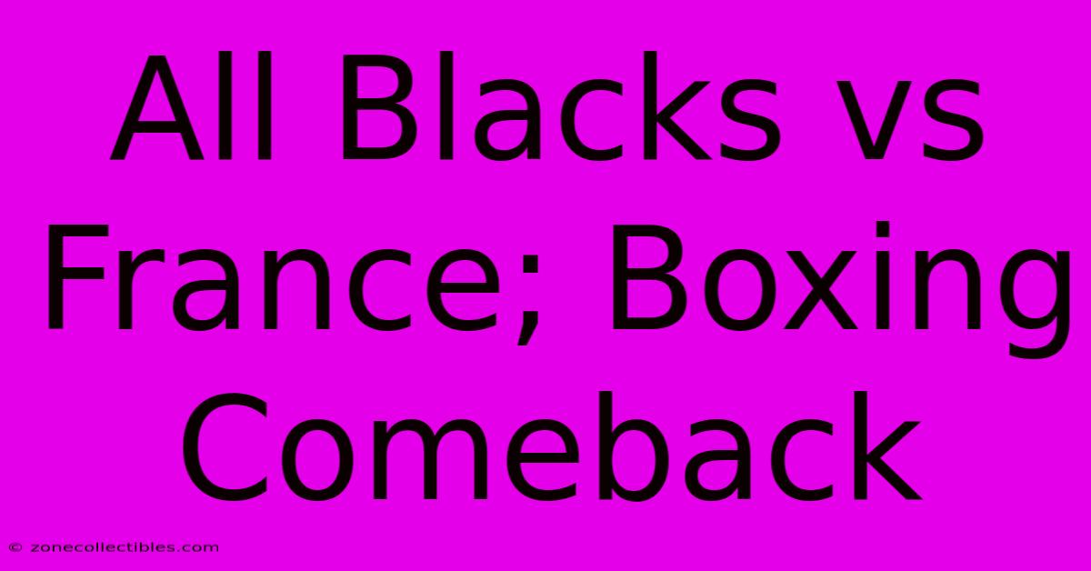 All Blacks Vs France; Boxing Comeback