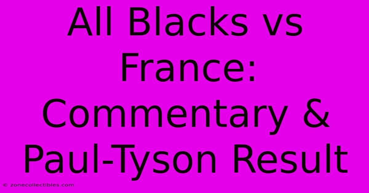 All Blacks Vs France: Commentary & Paul-Tyson Result