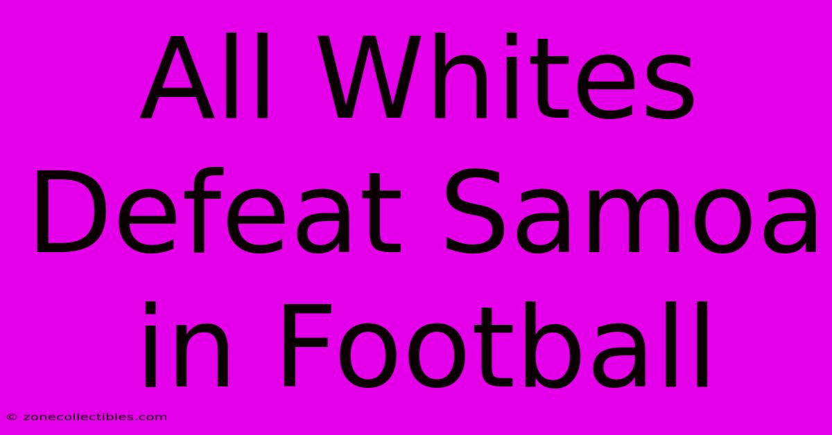 All Whites Defeat Samoa In Football