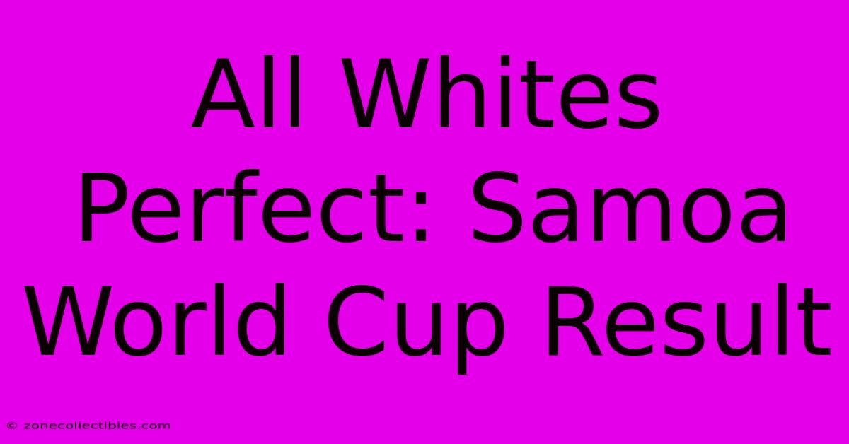 All Whites Perfect: Samoa World Cup Result