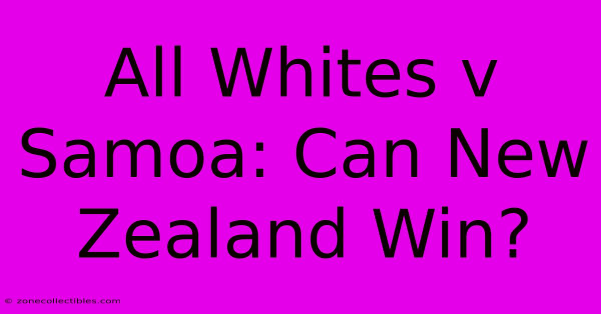 All Whites V Samoa: Can New Zealand Win?