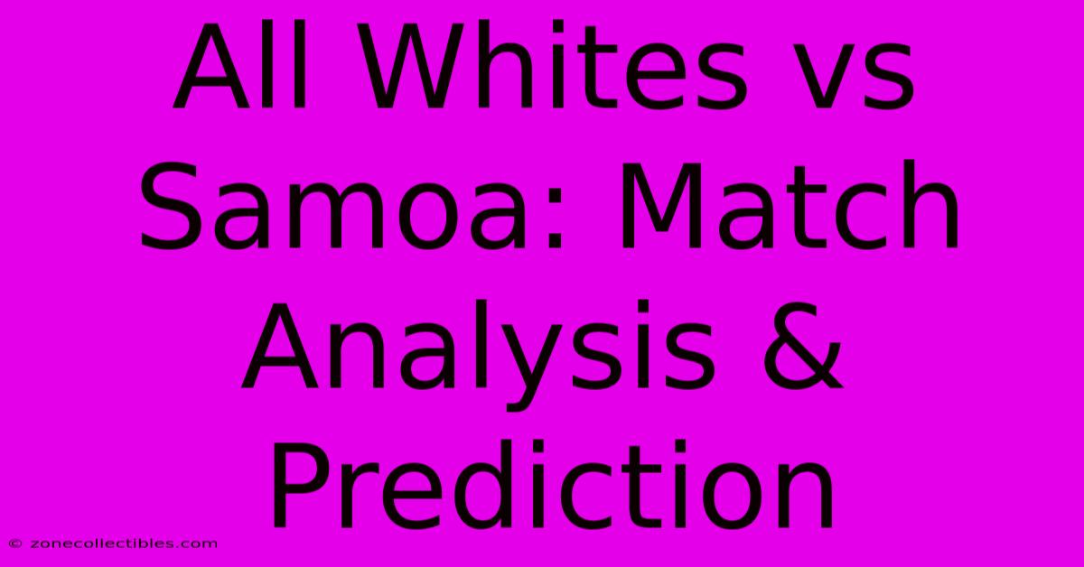 All Whites Vs Samoa: Match Analysis & Prediction