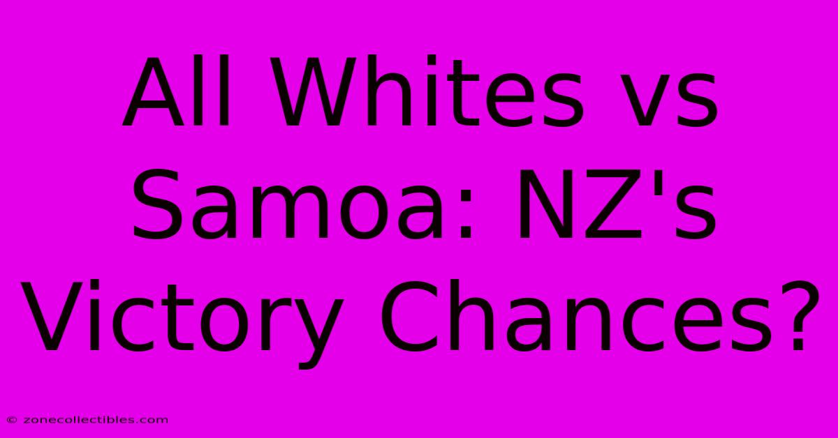 All Whites Vs Samoa: NZ's Victory Chances?