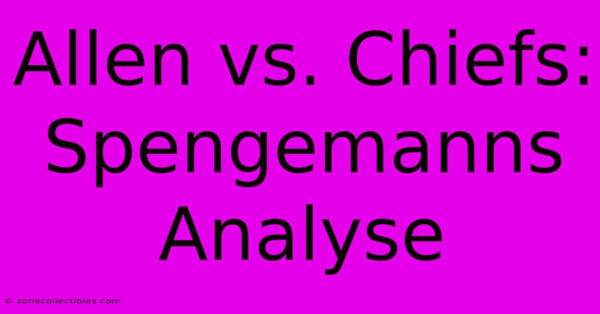 Allen Vs. Chiefs: Spengemanns Analyse