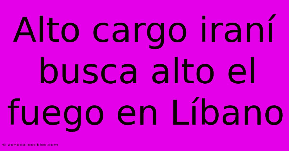 Alto Cargo Iraní Busca Alto El Fuego En Líbano