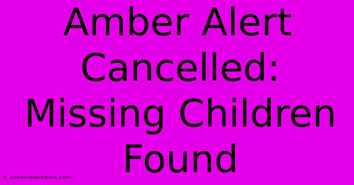 Amber Alert Cancelled: Missing Children Found