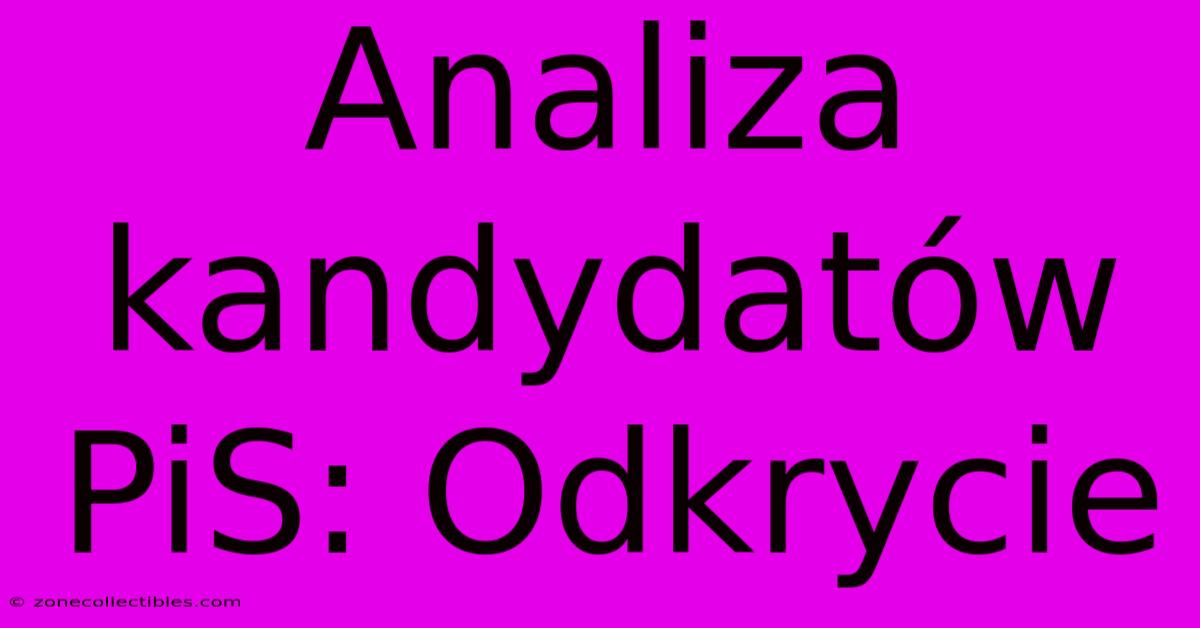 Analiza Kandydatów PiS: Odkrycie