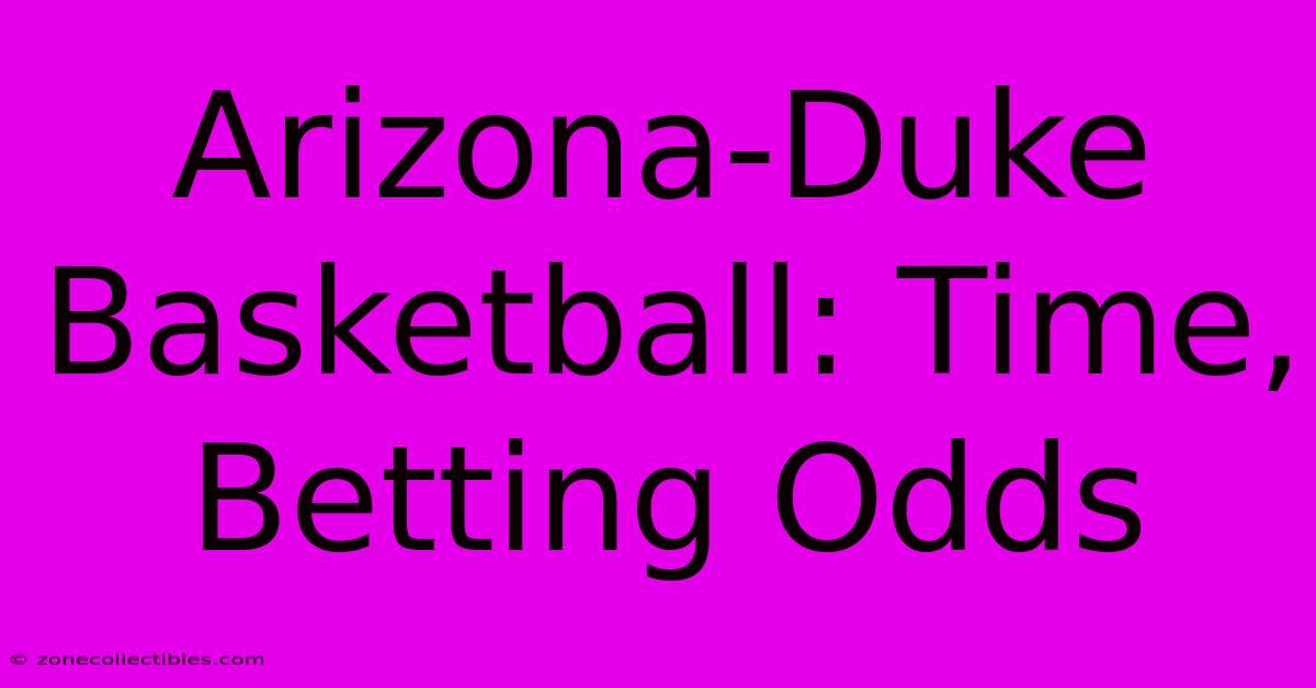 Arizona-Duke Basketball: Time, Betting Odds