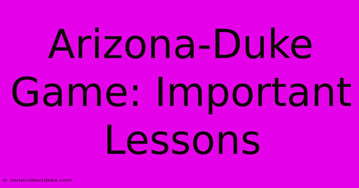 Arizona-Duke Game: Important Lessons