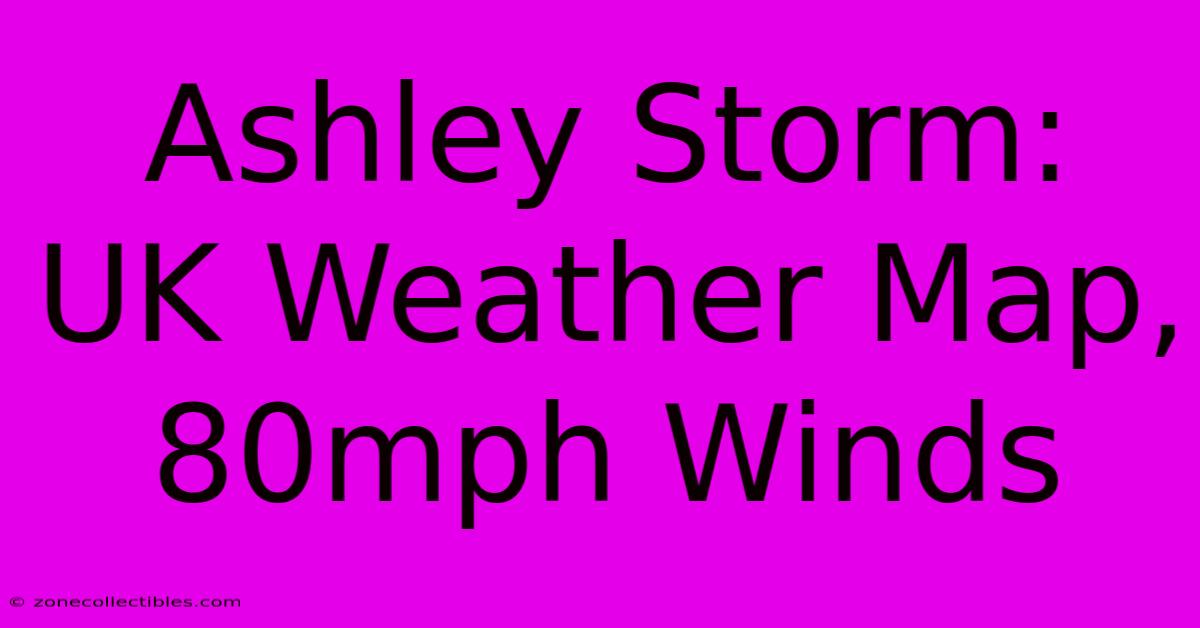 Ashley Storm: UK Weather Map, 80mph Winds