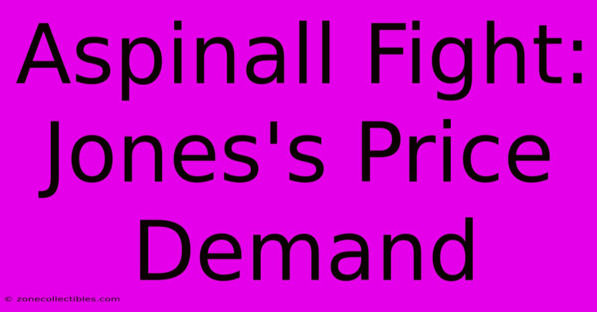 Aspinall Fight: Jones's Price Demand