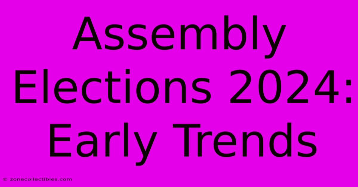 Assembly Elections 2024: Early Trends